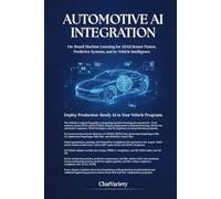 Automotive AI Integration: On-Board Machine Learning for ADAS Sensor Fusion, Predictive Systems, and In-Vehicle Intelligence (Software-Defined Vehicle Engineering Series)