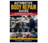 Automotive Body Repair Guide: The Complete Practical Handbook for Collision Repair, Dent Removal, Frame Straightening, Painting and Professional ... and Essential Skills for Everyday Makers)