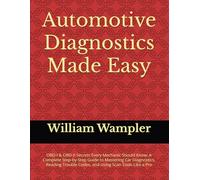 Automotive Diagnostics Made Easy: OBD-I & OBD-II Secrets Every Mechanic Should Know: A Complete Step-by-Step Guide to Mastering Car Diagnostics, Reading Trouble Codes, and Using Scan Tools Like a Pro