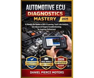 Automotive ECU Diagnostics Mastery: The Complete Hands-On Guide to OBD-II Scanning, Live Data Interpretation, Fault Code Decoding, and Professional Engine Troubleshooting