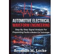 Automotive Electrical Waveform Engineering: Step-By-Step Signal Analysis For Pinpointing Faults In Modern Car Technologies (Automotive Diagnostics & Technology Mastery)