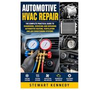 Automotive HVAC Repair: The Complete Practical Guide to Diagnosing, Servicing and Repairing Automotive Heating, Ventilation and Air Conditioning ... and Essential Skills for Everyday Makers)