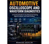 Automotive Oscilloscope and Waveform Diagnostics: A Practical Guide to Car Electrical Testing, Signal Analysis, and Fault Finding