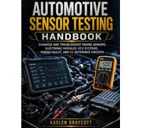 Automotive Sensor Testing Handbook: Diagnose and Troubleshoot Engine Sensors, Electronic Modules, ECU Systems, Wiring Faults, and 5V Reference ... Technology Diagnostics Mastery Series)