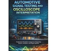 Automotive Signal Testing and Oscilloscope Interpretation: Professional Waveform Analysis for Diagnosing Sensors, Actuators, and Engine Systems (modern automotive mechanics library)
