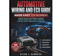 Automotive Wiring and ECU Guide Made Easy for Beginners: Master Vehicle Electronics Through Sensor Diagnostics, Circuit Mapping, Harness Design, And ... Systems Guide for Mechanics and DIY Lovers)