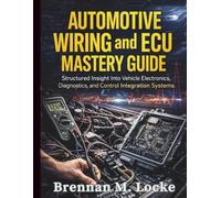 Automotive Wiring and ECU Mastery Guide: Structured Insight Into Vehicle Electronics, Diagnostics, and Control Integration Systems (Automotive Diagnostics & Technology Mastery)