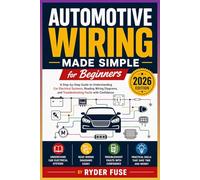 Automotive Wiring Made Simple for Beginners: A Step-by-Step Guide to Understanding Car Electrical Systems, Reading Wiring Diagrams, and Troubleshooting Faults with Confidence
