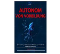 AUTONOM VON VORBILDUNG: Entwicklung selbstfahrender Roboter von Grund auf mit ROS2 und Python