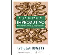 Autonomia Literária A Era do Capital Improdutivo. por Que Oito Famílias TEM Mais Riqueza do Que a Metade da População do Mundo?