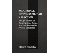 Autonomía, Responsabilidad Y Elección: Por Qué Huir de las Consecuencias Cuesta Más Que Sostener las Propias Decisiones (IDENTIDAD, VALORES Y SENTIDO)