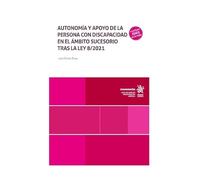 Autonomía y apoyo de la persona con discapacidad en el ámbito sucesorio tras la Ley 8/2021 (Monografías)