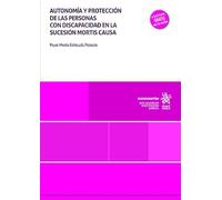 Autonomía y protección de las personas con discapacidad en la sucesión mortis causa (Monografías)