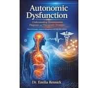 Autonomic Dysfunction: Understanding Dysautonomia, Diagnosis and Therapeutic Strategies: Practical Strategies, Symptom Management, and Daily Life Guidance