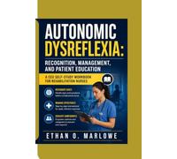 AUTONOMIC DYSREFLEXIA: RECOGNITION, MANAGEMENT, AND PATIENT EDUCATION: A CEU SELF-STUDY WORKBOOK FOR REHABILITATION NURSES (CLEAR STEPS TO MASTERY: CEU WORKBOOK SERIES)