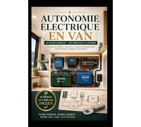 Autonomie Électrique en Van : Le Guide Complet - Du Débutant à l’Expert: Concevoir, installer et optimiser un système électrique solaire fiable pour ... ou tiny house (Collection Vanlife Pro)