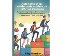 Autonomiser les adolescents atteints de TDAH et d'autisme: Compétences pratiques de vie, résilience émotionnelle et outils sociaux pour s'épanouir à l'école et au-delà