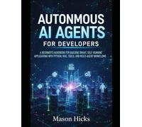 Autonomous AI Agents for Developers: A Beginner’s Handbook for Building Smart, Self-Running Applications with Python, RAG, Tools, and Multi-Agent Workflows