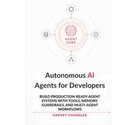 Autonomous AI Agents for Developers: Build Production-Ready Agent Systems with Tools, Memory, Guardrails, and Multi-Agent Workflows (Building AI Agents from Scratch 2026)