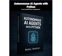 Autonomous AI Agents with Python: From Fundamentals to Deployment