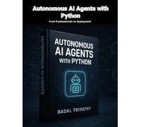 Autonomous AI Agents with Python: From Fundamentals to Deployment