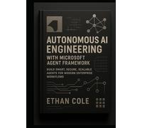 Autonomous AI Engineering with Microsoft Agent Framework: Build Smart, Secure, Scalable Agents for Modern Enterprise Workflows