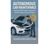 Autonomous Car Maintenance: Applying TPM Principles to Keep Your Vehicle Healthy, Safe, and Reliable (Future of Automotive Engineering)