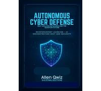 Autonomous Cyber Defense: Self-Healing Networks and the Quantum Future.: Reinforcement Learning, AI Orchestration, and Next-Gen Security. (Machine ... Zero to Autonomous Threat Detection.)