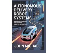 AUTONOMOUS DELIVERY ROBOT SYSTEMS: navigation algorithms and last mile logistics automation