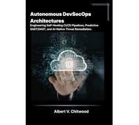 Autonomous DevSecOps Architectures: Engineering Self-Healing CI/CD Pipelines, Predictive SAST/DAST, and AI-Native Threat Remediation