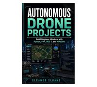 Autonomous Drone Projects: Build Beginner Missions with Python, PX4, ROS 2, and MAVLink