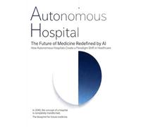 Autonomous Hospital: The Future of Medicine Redefined by AI (Autonomous series)