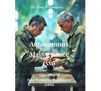Autonomous Maintenance (AM): A Key Pillar of Total Productive Maintenance (TPM) (Unlocking Efficiency: Total Productive Maintenance (TPM) Essentials)