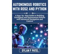 AUTONOMOUS ROBOTICS WITH ROS2 AND PYTHON: A Step-by-Step Guide to Building Intelligent and Autonomous Robots with Advanced Navigation and Control