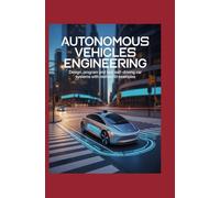 Autonomous Vehicles Engineering: Design Program and Test Self-Driving Car Systems with Real-World Examples