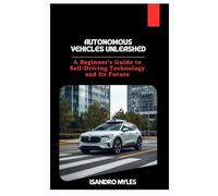 Autonomous Vehicles Unleashed: A Beginner’s Guide to Self-Driving Technology and Its Future