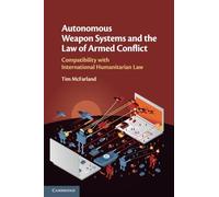 Autonomous Weapon Systems and the Law of Armed Conflict: Compatibility with International Humanitarian Law