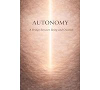 AUTONOMY: A Bridge Between Being and Creation (The Creation Cycle Series)