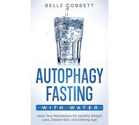 Autophagy Fasting With Water: Hack Your Metabolism for Healthy Weight Loss, Clearer Skin, and Defying Age