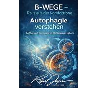 Autophygie verstehen: Aufbau und Reinigung im Rhythmus des Lebens (B-Wege Raus aus der Komfortzone)