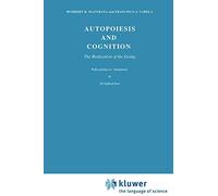 Autopoiesis and Cognition: The Realization of the Living (Boston Studies in the Philosophy of Science, Volume 42) (Boston Studies in the Philosophy and History of Science, 42)