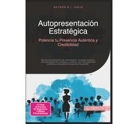Autopresentación Estratégica: Potencia tu Presencia Auténtica y Credibilidad (Comunicación)