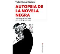 Autopsia de la novela negra: Todo Lo Que Necesita Saber Para Escribir Genero Negro (SIN COLECCION)