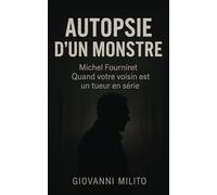 AUTOPSIE D'UN MONSTRE : Michel Fourniret : Quand votre voisin est un tueur en série: Quand votre voisin est un tueur en série