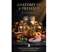 Autopsies: Diagnosis and Correction of Failed Batches in Home Canning, Fermenting, and Curing - Anatomy of a Preserve, Vol. 7 (Anatomy of a Preserve - The Zero-F Series)
