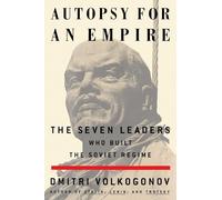 Autopsy For An Empire: The Seven Leaders Who Built the Soviet Regime