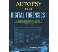 Autopsy for Digital Forensics: A Practical Handbook for Cybersecurity Investigation, Evidence Analysis, and Incident Response