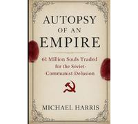 Autopsy of an Empire: 61 Million Souls Traded for the Soviet-Communist Delusion (Faces of Communism)