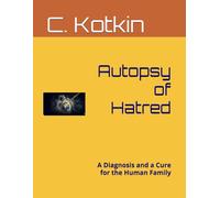 Autopsy of Hatred: A Diagnosis and a Cure for the Human Family