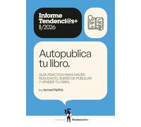 Autopublica tu libro: Guía práctica para hacer realidad el sueño de publicar y vender tu obra